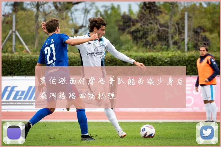 罗伯逊面对摩洛哥队能否减少身后漏洞边路回防梳理