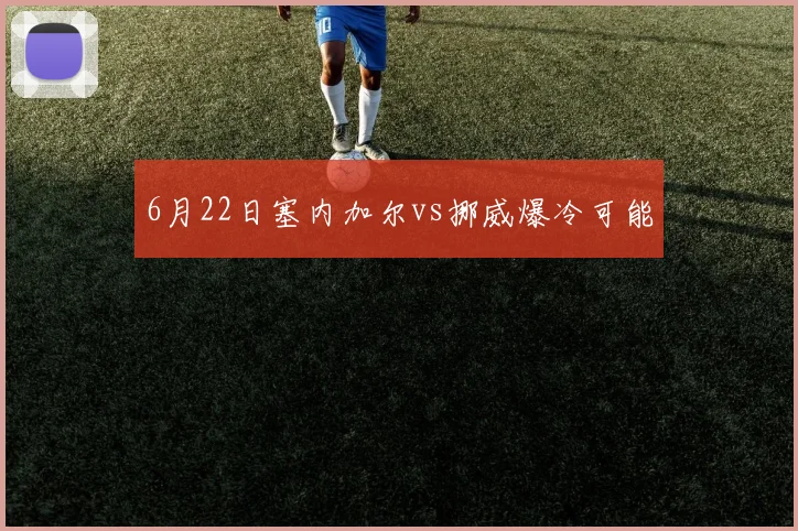 6月22日塞内加尔vs挪威爆冷可能
