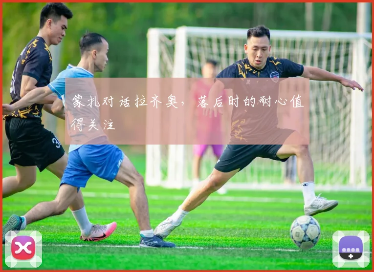 蒙扎对话拉齐奥,落后时的耐心值得关注