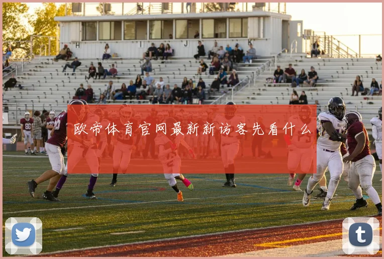欧帝体育官网最新新访客先看什么